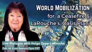 Webcast: World Mobilization for Ceasefire in Gaza, LaRouche ‘Oasis Plan’ for Development and Peace