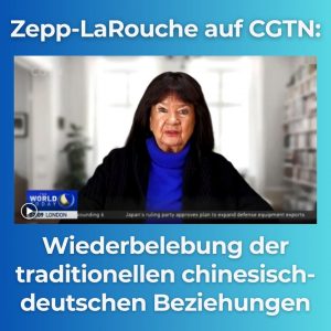 Zepp-LaRouche auf CGTN: Wiederbelebung der traditionellen chinesisch-deutschen Beziehungen