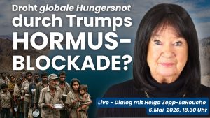 Live mit Helga Zepp-LaRouche: Droht globale Hungersnot durch Trumps Hormus-Blockade?, 06.05.2026, 18.30 Uhr