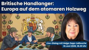 Live-Dialog mit Helga Zepp-LaRouche: Britische Handlanger: Europa auf dem atomaren Holzweg